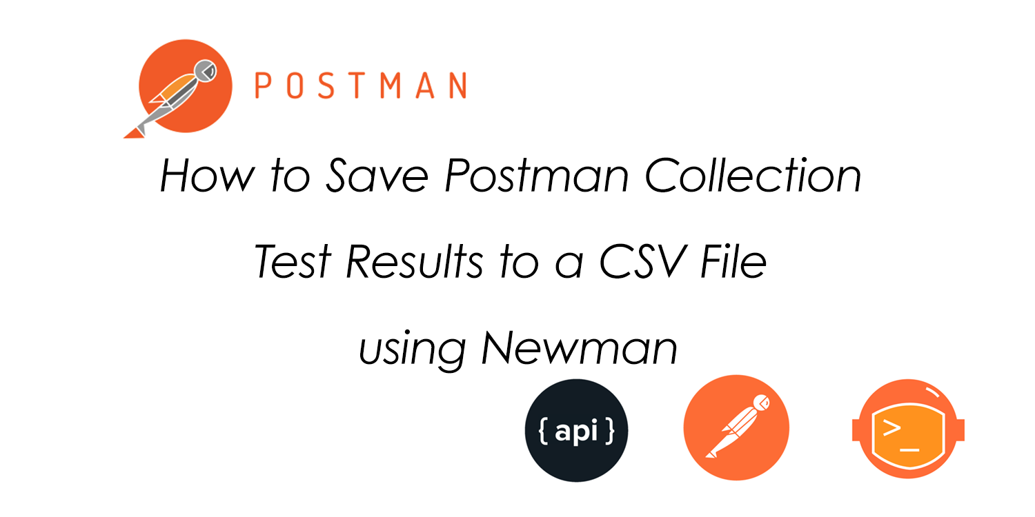 Saving Postman Collection Test Results To A CSV File Using Newman